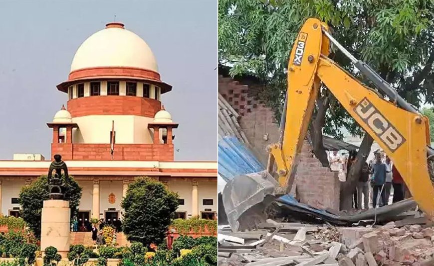 Bulldozer कार्रवाई पर सुप्रीम कोर्ट ने सुनाया अहम फैसला