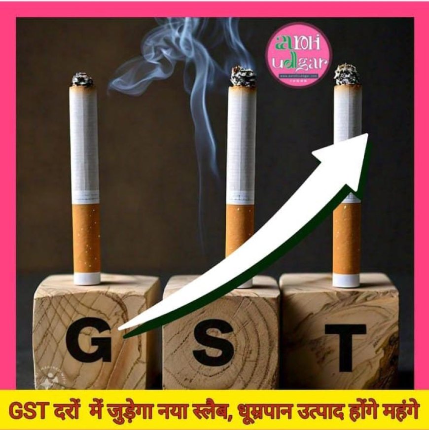 GST दरों में जुड़ेगा नया स्लैब, धूम्रपान उत्पाद होंगे महंगे